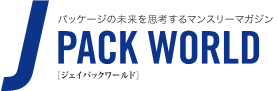 パッケージの未来を思考するマンスリーマガジン J PACK WORLD